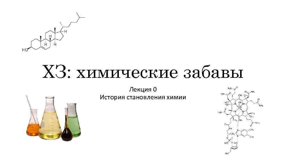 ХЗ: химические забавы Лекция 0 История становления химии 