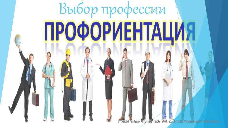 Выбор профессии Презентация ученика 9 -в класса Мощенко Василия 