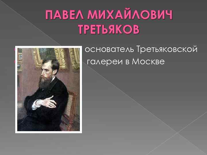 ПАВЕЛ МИХАЙЛОВИЧ ТРЕТЬЯКОВ основатель Третьяковской галереи в Москве 