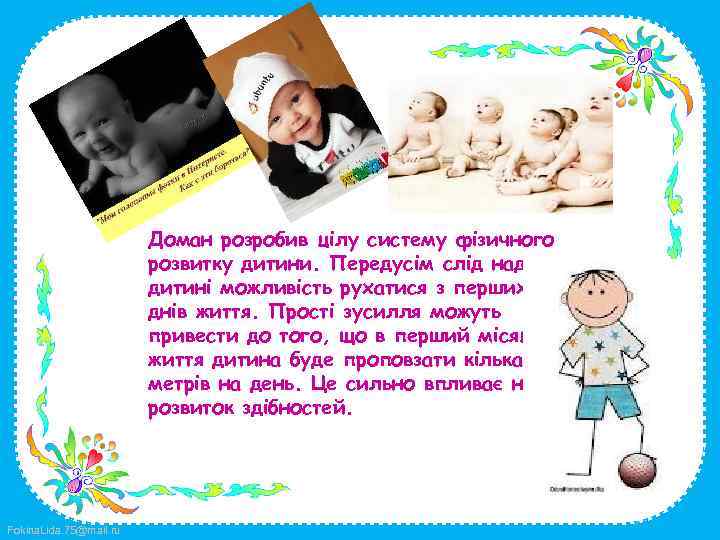 Доман розробив цілу систему фізичного розвитку дитини. Передусім слід надати дитині можливість рухатися з