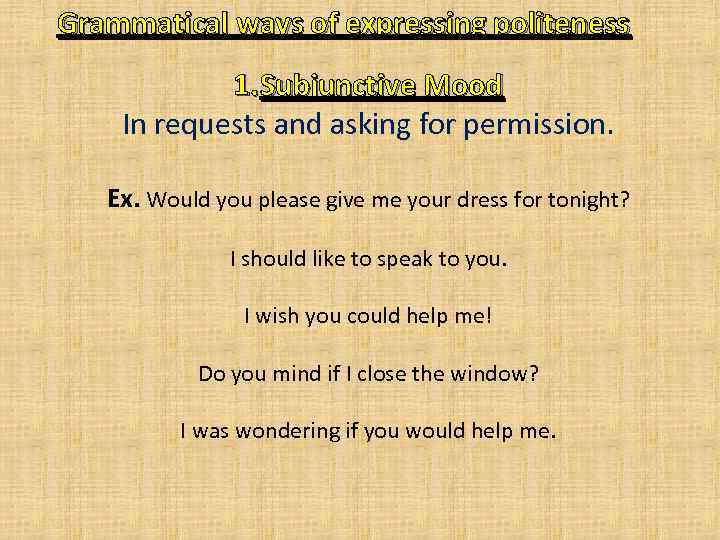 Grammatical ways of expressing politeness 1. Subjunctive Mood In requests and asking for permission.