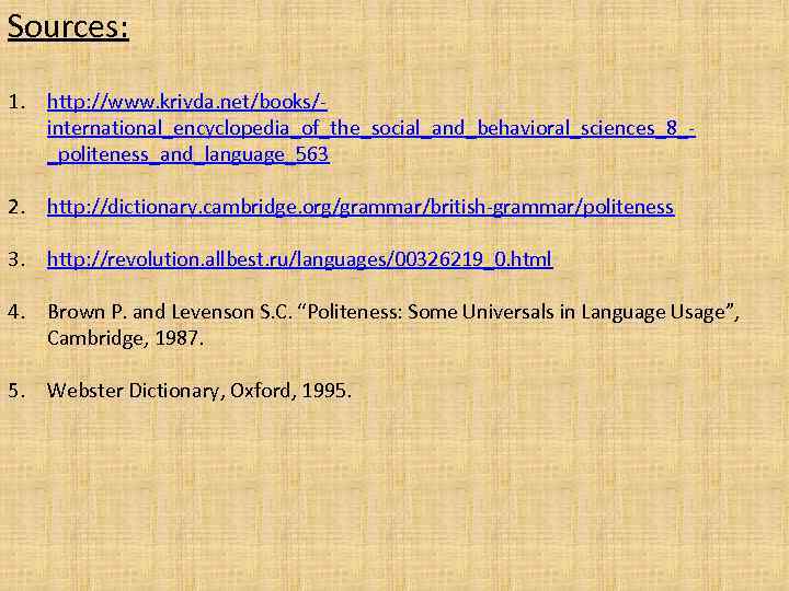 Sources: 1. http: //www. krivda. net/books/international_encyclopedia_of_the_social_and_behavioral_sciences_8__politeness_and_language_563 2. http: //dictionary. cambridge. org/grammar/british-grammar/politeness 3. http: //revolution.