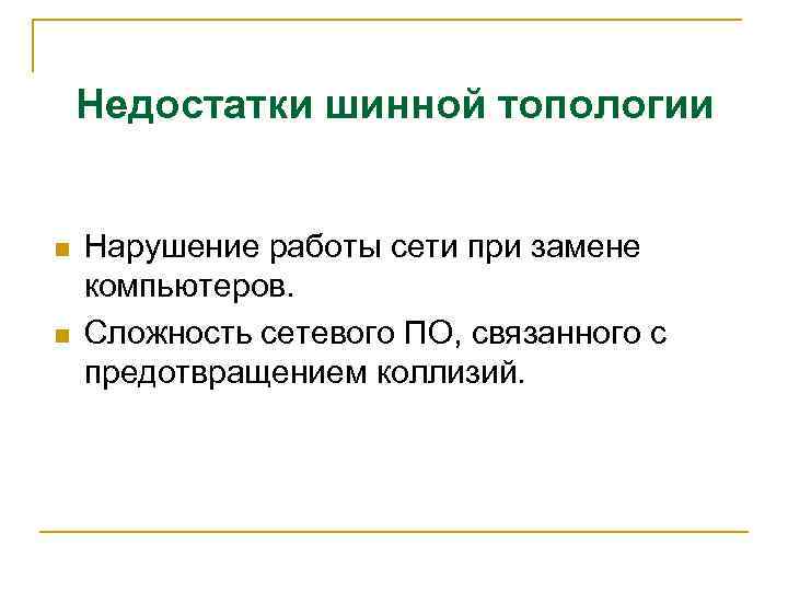 Недостатки шинной топологии n n Нарушение работы сети при замене компьютеров. Сложность сетевого ПО,