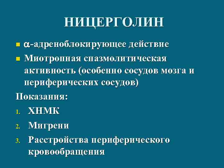 НИЦЕРГОЛИН -адреноблокирующее действие n Миотропная спазмолитическая активность (особенно сосудов мозга и периферических сосудов) Показания: