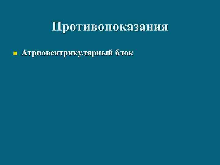 Противопоказания n Атриовентрикулярный блок 