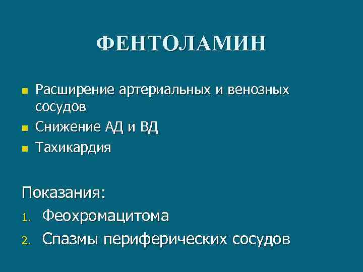 ФЕНТОЛАМИН n n n Расширение артериальных и венозных сосудов Снижение АД и ВД Тахикардия