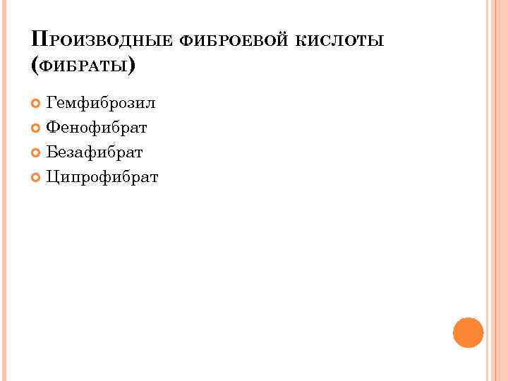 ПРОИЗВОДНЫЕ ФИБРОЕВОЙ КИСЛОТЫ (ФИБРАТЫ) Гемфиброзил Фенофибрат Безафибрат Ципрофибрат 