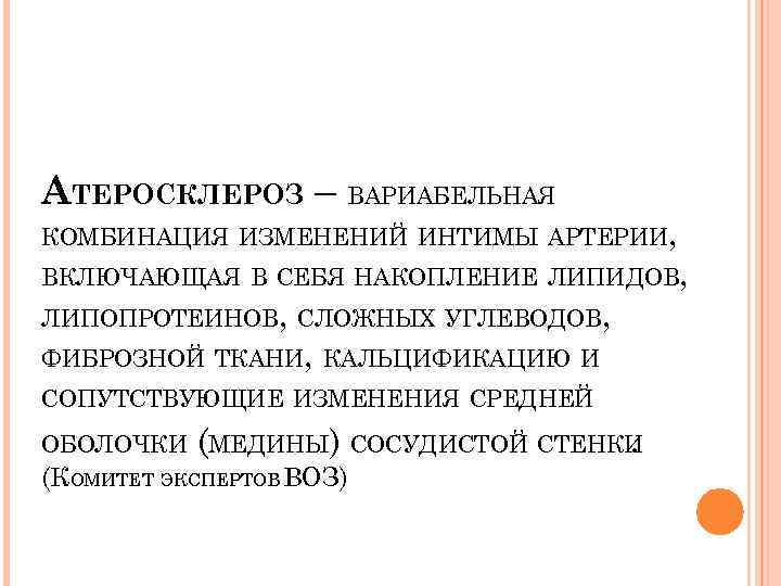 АТЕРОСКЛЕРОЗ – ВАРИАБЕЛЬНАЯ КОМБИНАЦИЯ ИЗМЕНЕНИЙ ИНТИМЫ АРТЕРИИ, ВКЛЮЧАЮЩАЯ В СЕБЯ НАКОПЛЕНИЕ ЛИПИДОВ, ЛИПОПРОТЕИНОВ, СЛОЖНЫХ