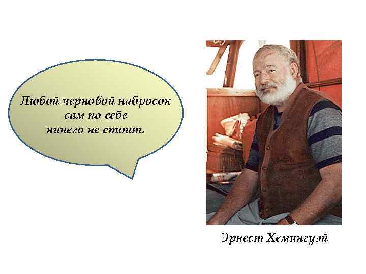 Любой черновой набросок сам по себе ничего не стоит. Эрнест Хемингуэй 