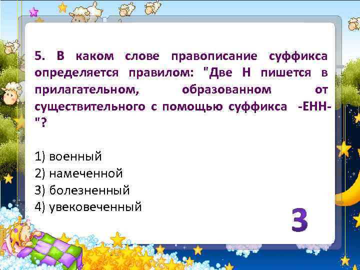 5. В каком слове правописание суффикса определяется правилом: 