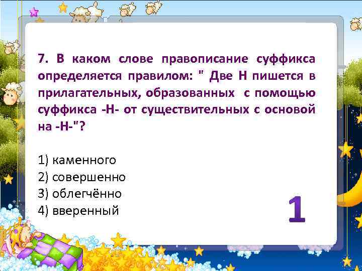 7. В каком слове правописание суффикса определяется правилом: 