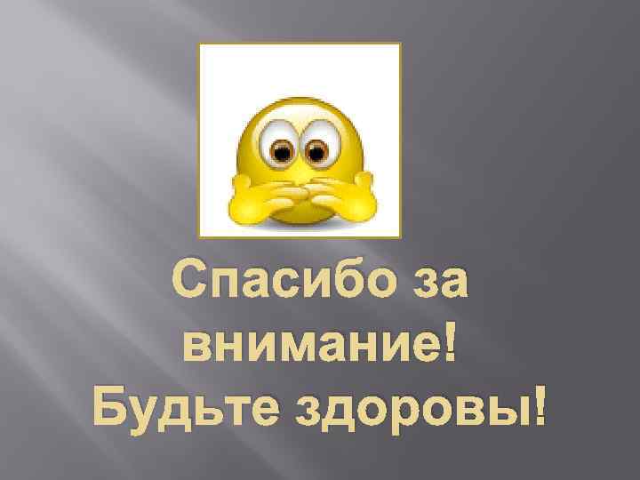 Спасибо за внимание! Будьте здоровы! 