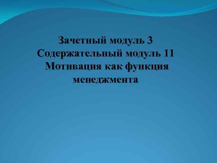 Зачетный модуль 3 Содержательный модуль 11 Мотивация как функция менеджмента 