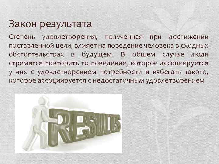 Закон результата Степень удовлетворения, полученная при достижении поставленной цели, влияет на поведение человека в