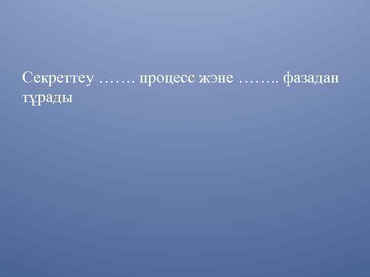 Секреттеу ……. процесс жэне ……. . фазадан тұрады 