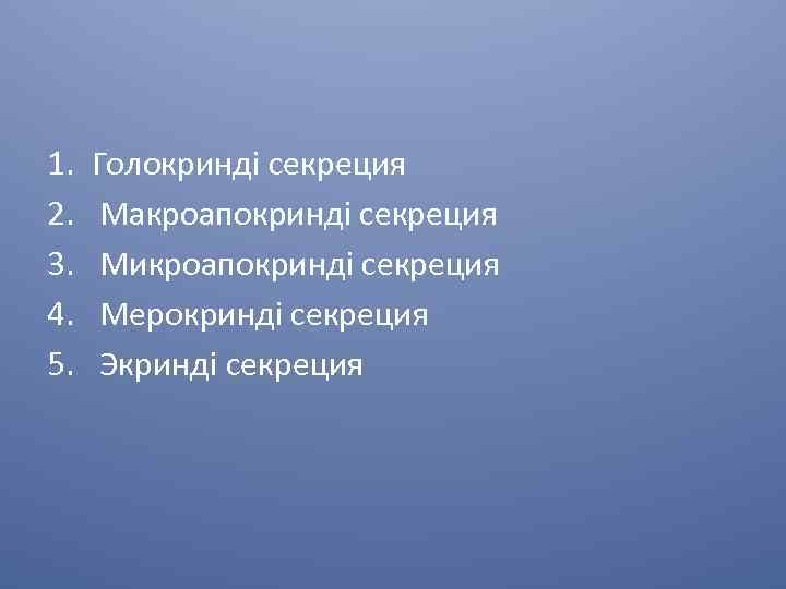 1. 2. 3. 4. 5. Голокринді секреция Макроапокринді секреция Микроапокринді секреция Мерокринді секреция Экринді