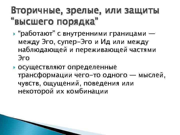 Вторичные, зрелые, или защиты “высшего порядка” “работают” с внутренними границами — между Эго, супер-Эго