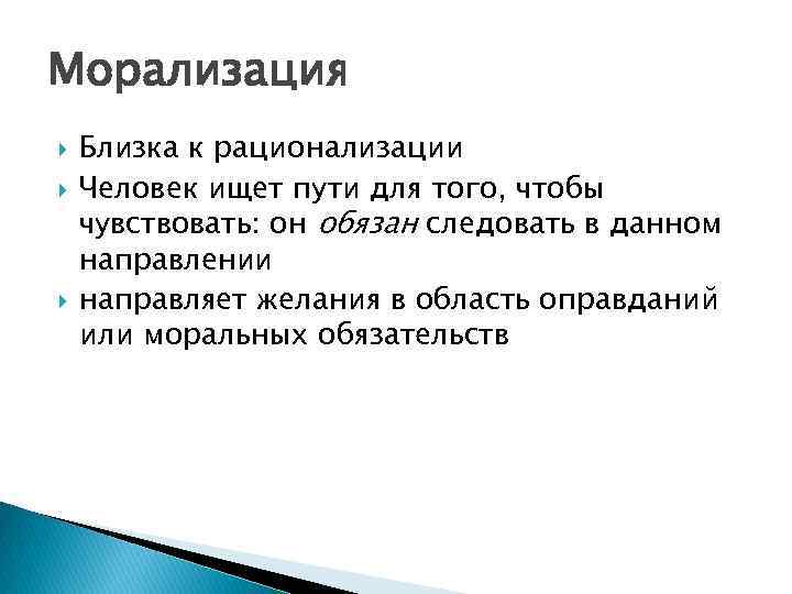 Морализация Близка к рационализации Человек ищет пути для того, чтобы чувствовать: он обязан следовать