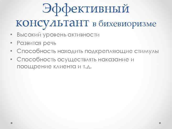 Эффективный консультант в бихевиоризме • • Высокий уровень активности Развитая речь Способность находить подкрепляющие