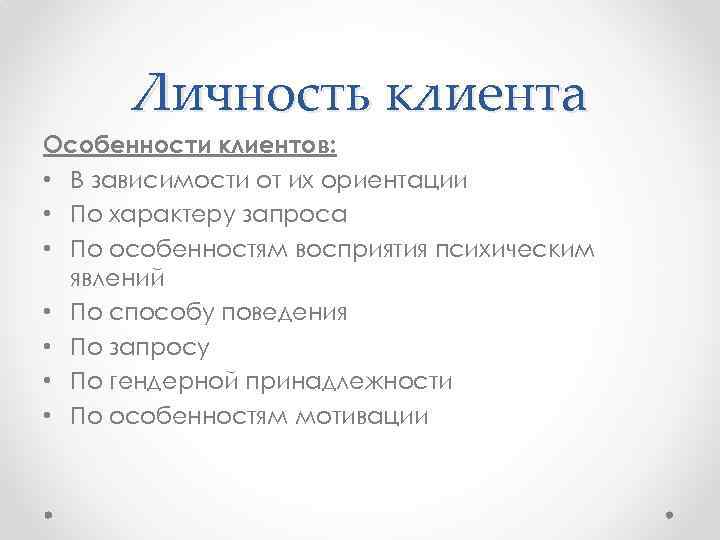 Личность клиента Особенности клиентов: • В зависимости от их ориентации • По характеру запроса