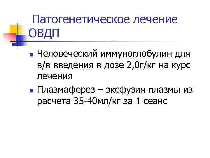 Патогенетическое лечение ОВДП n n Человеческий иммуноглобулин для в/в введения в дозе 2, 0