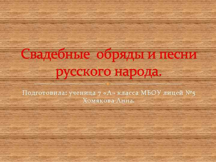 Свадебные обряды и песни русского народа. Подготовила: ученица 7 «А» класса МБОУ лицей №