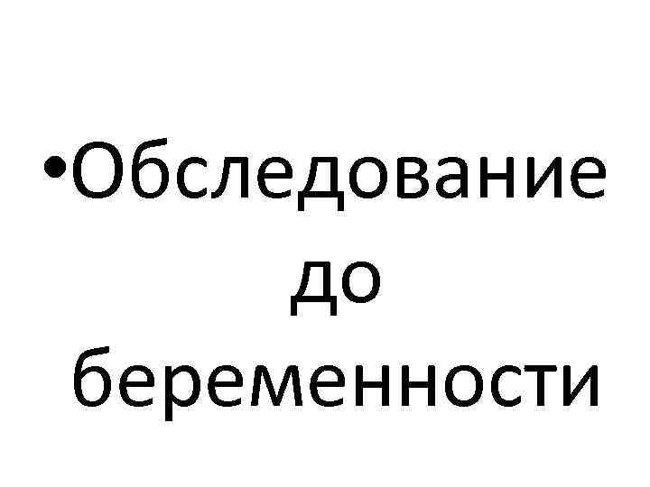  • Обследование до беременности 