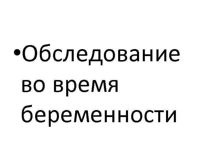  • Обследование во время беременности 