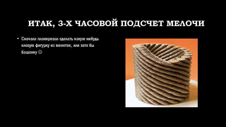 ИТАК, 3 -Х ЧАСОВОЙ ПОДСЧЕТ МЕЛОЧИ • Сначала планировал сделать какую нибудь клевую фигурку