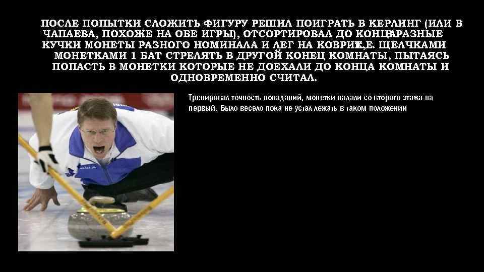 ПОСЛЕ ПОПЫТКИ СЛОЖИТЬ ФИГУРУ РЕШИЛ ПОИГРАТЬ В КЕРЛИНГ (ИЛИ В ЧАПАЕВА, ПОХОЖЕ НА ОБЕ