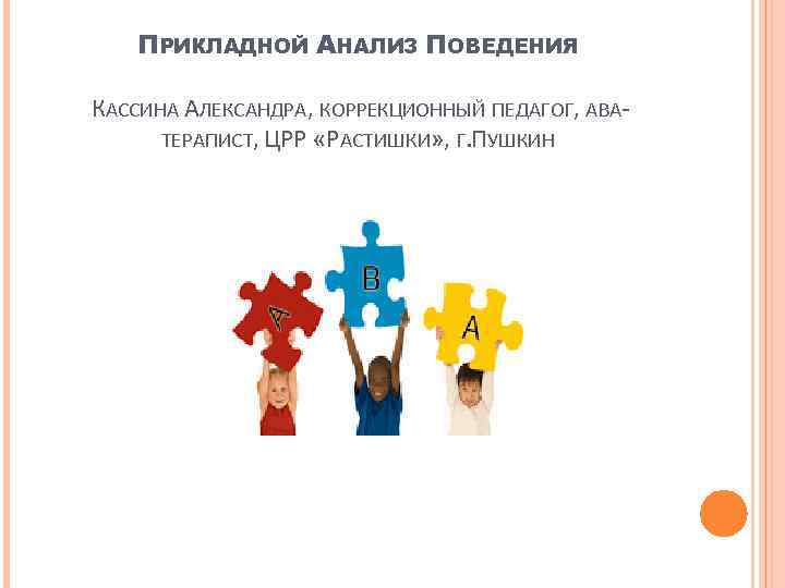 ПРИКЛАДНОЙ АНАЛИЗ ПОВЕДЕНИЯ КАССИНА АЛЕКСАНДРА, КОРРЕКЦИОННЫЙ ПЕДАГОГ, АВАТЕРАПИСТ, ЦРР «РАСТИШКИ» , Г. УШКИН П