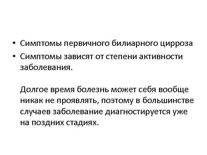  • Симптомы первичного билиарного цирроза • Симптомы зависят от степени активности заболевания. Долгое