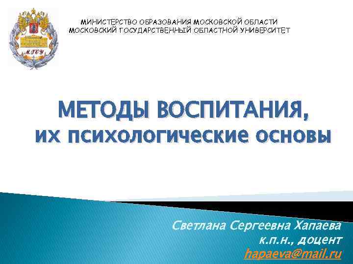 МИНИСТЕРСТВО ОБРАЗОВАНИЯ МОСКОВСКОЙ ОБЛАСТИ МОСКОВСКИЙ ГОСУДАРСТВЕННЫЙ ОБЛАСТНОЙ УНИВЕРСИТЕТ МЕТОДЫ ВОСПИТАНИЯ, их психологические основы Светлана