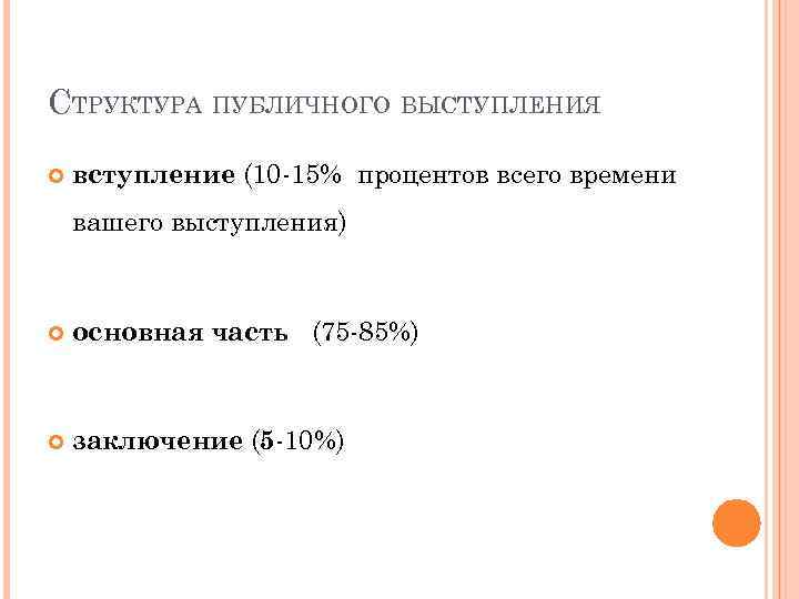 СТРУКТУРА ПУБЛИЧНОГО ВЫСТУПЛЕНИЯ вступление (10 -15% процентов всего времени вашего выступления) основная часть (75