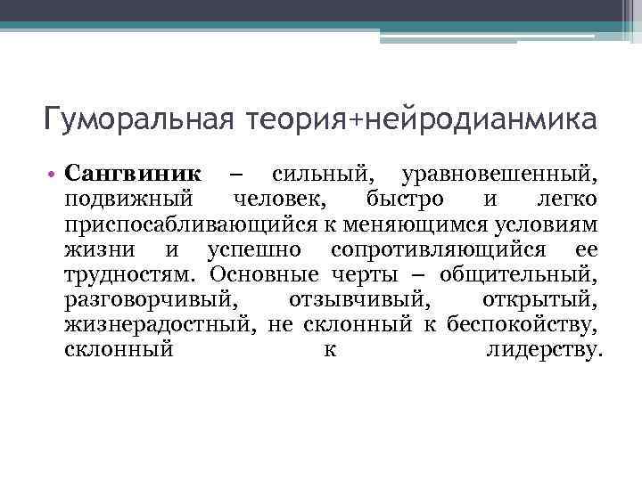Гуморальная теория+нейродианмика • Сангвиник – сильный, уравновешенный, подвижный человек, быстро и легко приспосабливающийся к