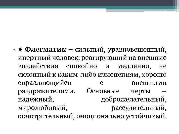  • ♦ Флегматик – сильный, уравновешенный, инертный человек, реагирующий на внешние воздействия спокойно