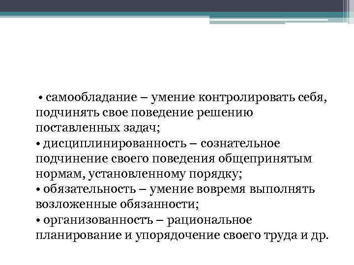  • самообладание – умение контролировать себя, подчинять свое поведение решению поставленных задач; •