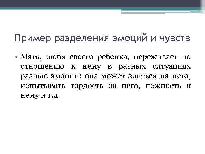 Пример разделения эмоций и чувств • Мать, любя своего ребенка, переживает по отношению к