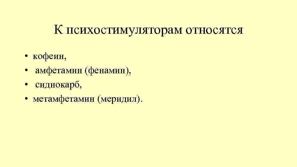 К психостимуляторам относятся • • кофеин, амфетамин (фенамин), сиднокарб, метамфетамин (меридил). 