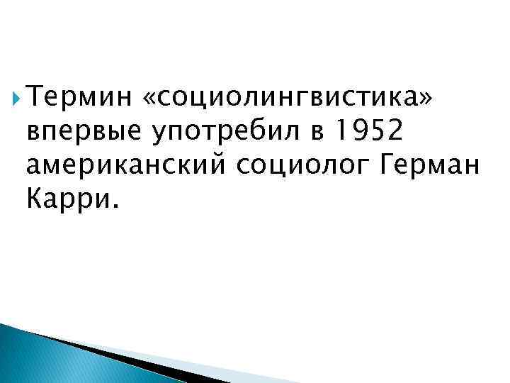  Термин «социолингвистика» впервые употребил в 1952 американский социолог Герман Карри. 