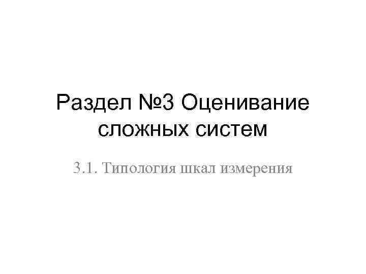 Раздел № 3 Оценивание сложных систем 3. 1. Типология шкал измерения 