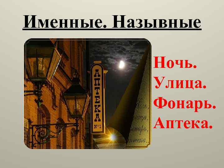 Именные. Назывные Ночь. Улица. Фонарь. Аптека. 