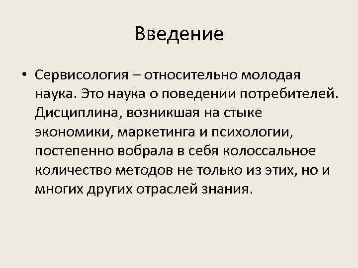 Введение • Сервисология – относительно молодая наука. Это наука о поведении потребителей. Дисциплина, возникшая