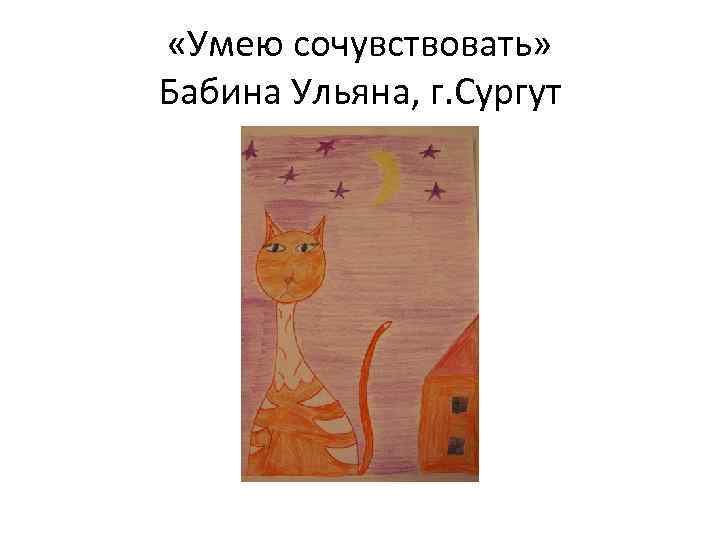 «Умею сочувствовать» Бабина Ульяна, г. Сургут 