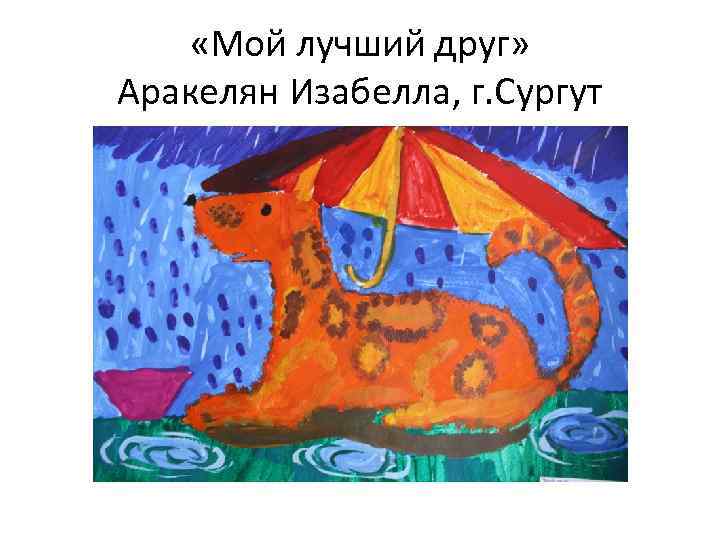  «Мой лучший друг» Аракелян Изабелла, г. Сургут 