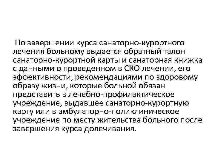  По завершении курса санаторно-курортного лечения больному выдается обратный талон санаторно-курортной карты и санаторная