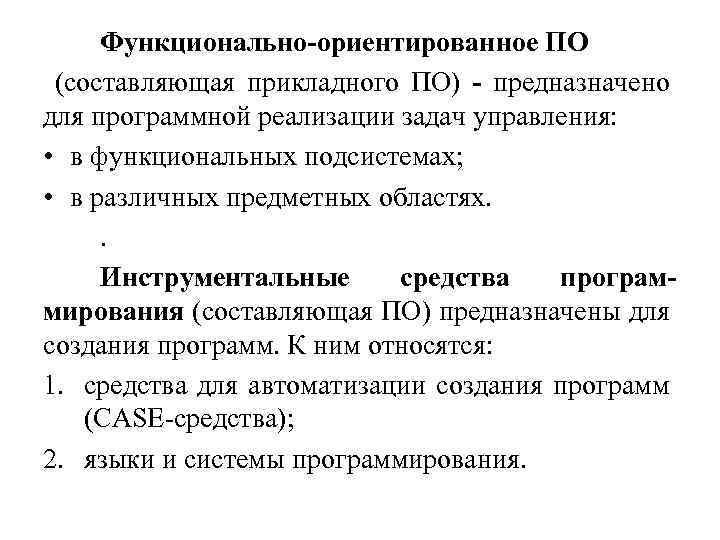 Функционально-ориентированное ПО (составляющая прикладного ПО) - предназначено для программной реализации задач управления: • в
