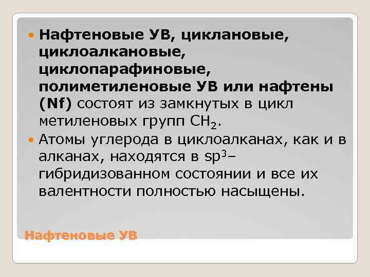 Нафтеновые УВ, циклановые, циклоалкановые, циклопарафиновые, полиметиленовые УВ или нафтены (Nf) состоят из замкнутых в