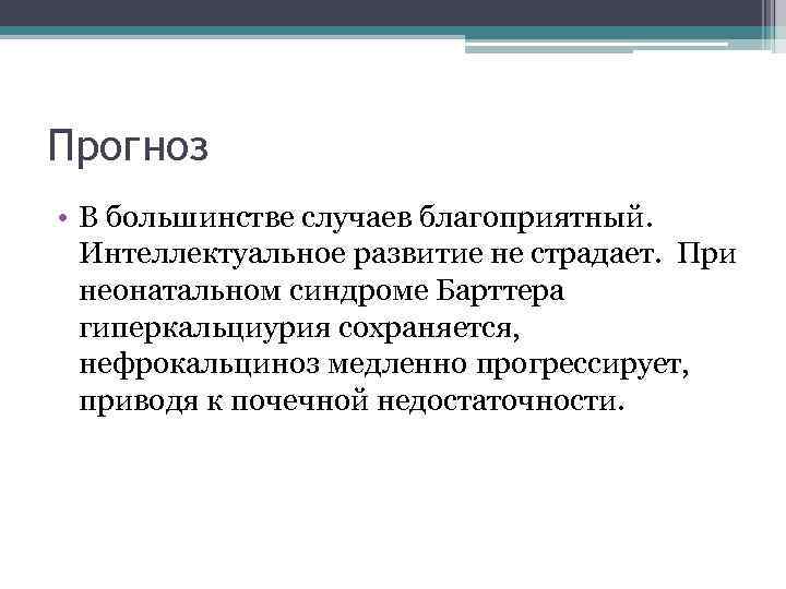 Прогноз • В большинстве случаев благоприятный. Интеллектуальное развитие не страдает. При неонатальном синдроме Барттера