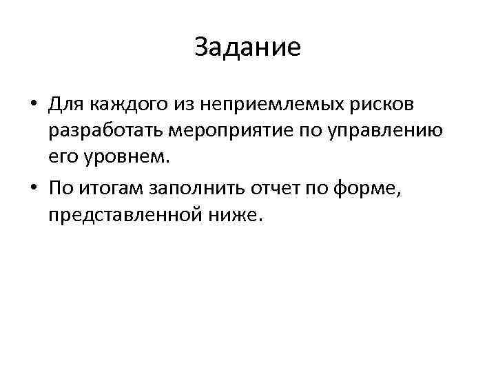 Задание • Для каждого из неприемлемых рисков разработать мероприятие по управлению его уровнем. •